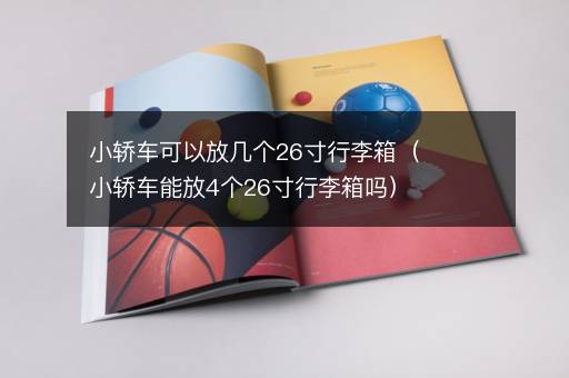 小轿车可以放几个26寸行李箱（小轿车能放4个26寸行李箱吗）