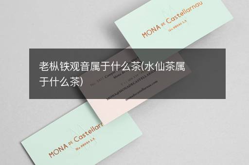 老枞铁观音属于什么茶(水仙茶属于什么茶)