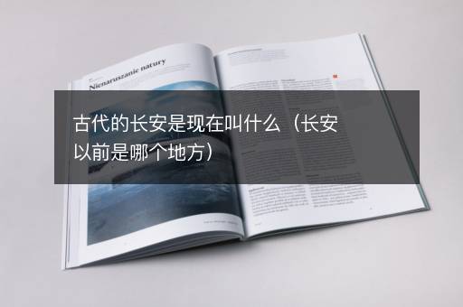 古代的长安是现在叫什么（长安以前是哪个地方）
