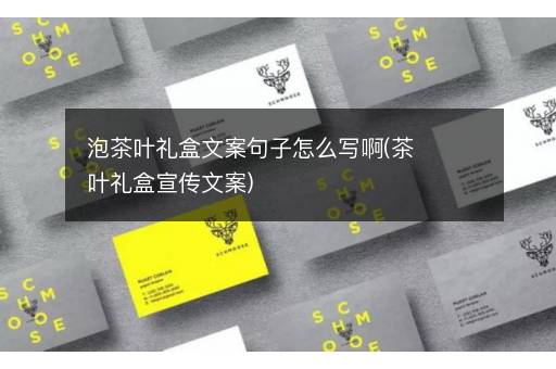 泡茶叶礼盒文案句子怎么写啊(茶叶礼盒宣传文案)