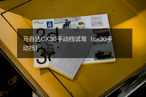 马自达CX30手动挡试驾（cx30手动挡）
