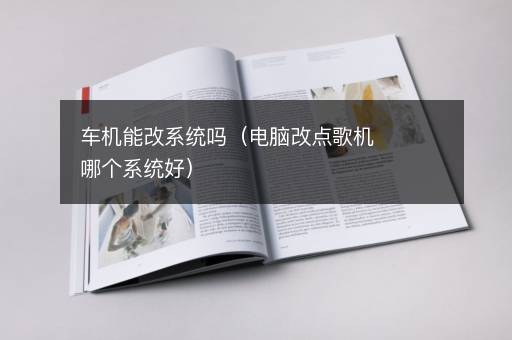 车机能改系统吗（电脑改点歌机哪个系统好）
