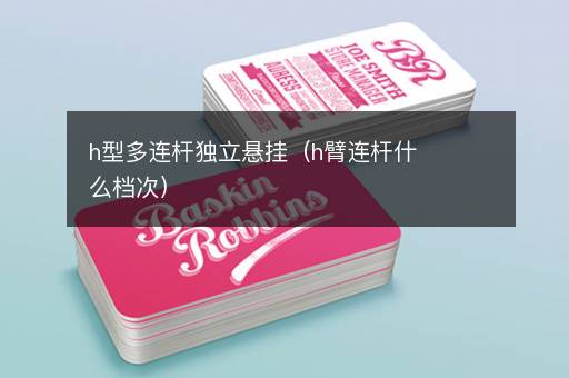 h型多连杆独立悬挂（h臂连杆什么档次）