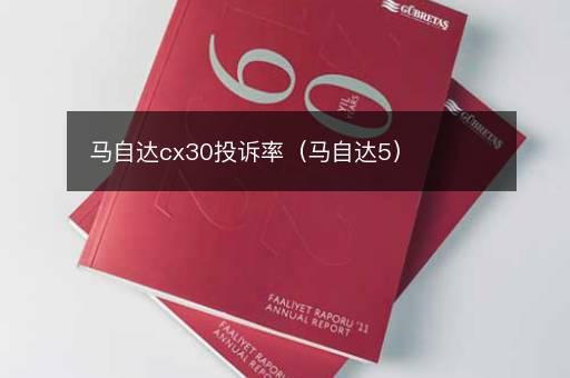 马自达cx30投诉率（马自达5）
