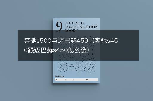 奔驰s500与迈巴赫450（奔驰s450跟迈巴赫s450怎么选）