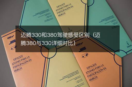 迈腾330和380驾驶感受区别（迈腾380与330详细对比）
