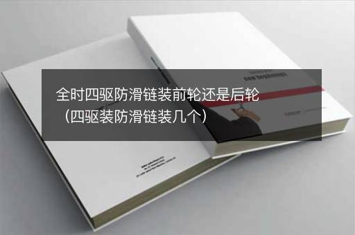 全时四驱防滑链装前轮还是后轮（四驱装防滑链装几个）